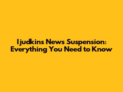 Ijudkins News Suspension: Everything You Need to Know
