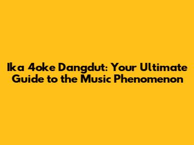 Ika 4oke Dangdut: Your Ultimate Guide to the Music Phenomenon