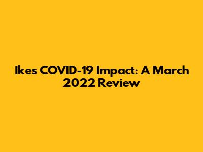 Ike's COVID-19 Impact: A March 2022 Review