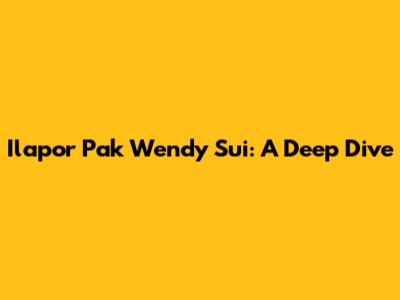 Ilapor Pak Wendy Sui: A Deep Dive