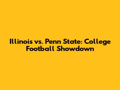 Illinois vs. Penn State: College Football Showdown
