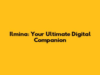 Ilmina: Your Ultimate Digital Companion