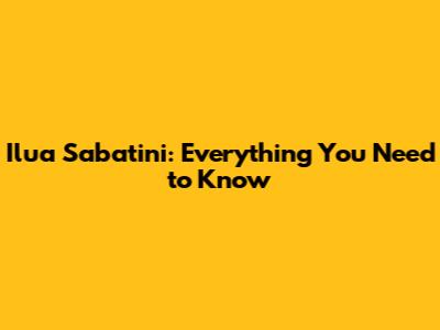 Ilua Sabatini: Everything You Need to Know