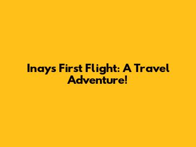 Inay's First Flight: A Travel Adventure!