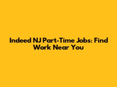 Indeed NJ Part-Time Jobs: Find Work Near You