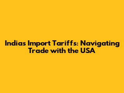India's Import Tariffs: Navigating Trade with the USA