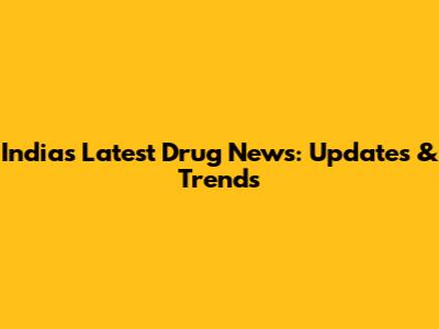 India's Latest Drug News: Updates & Trends