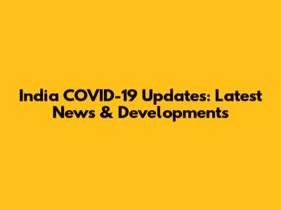 India COVID-19 Updates: Latest News & Developments
