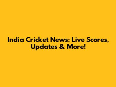 India Cricket News: Live Scores, Updates & More!