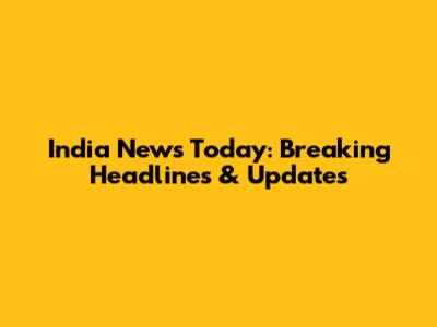 India News Today: Breaking Headlines & Updates