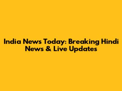 India News Today: Breaking Hindi News & Live Updates