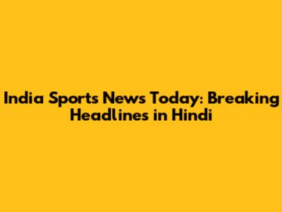 India Sports News Today: Breaking Headlines in Hindi