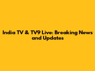India TV & TV9 Live: Breaking News and Updates