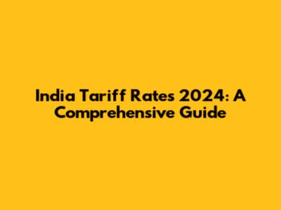 India Tariff Rates 2024: A Comprehensive Guide