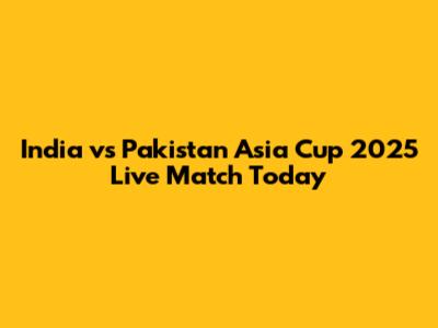 India vs Pakistan Asia Cup 2025 Live Match Today