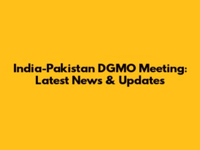India-Pakistan DGMO Meeting: Latest News & Updates