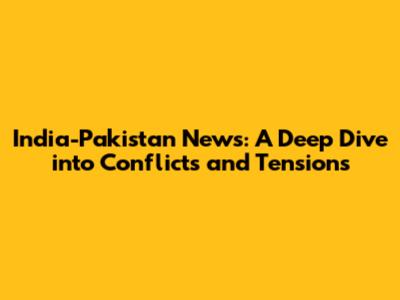 India-Pakistan News: A Deep Dive into Conflicts and Tensions