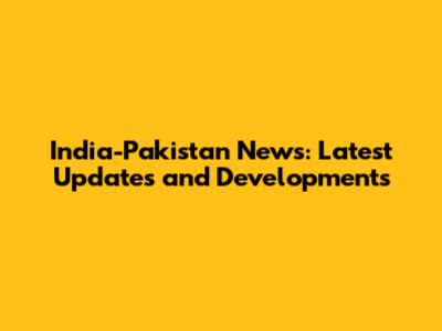 India-Pakistan News: Latest Updates and Developments