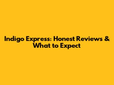 Indigo Express: Honest Reviews & What to Expect