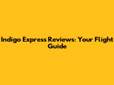 Indigo Express Reviews: Your Flight Guide