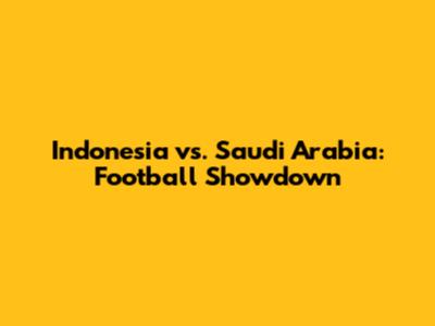 Indonesia vs. Saudi Arabia: Football Showdown