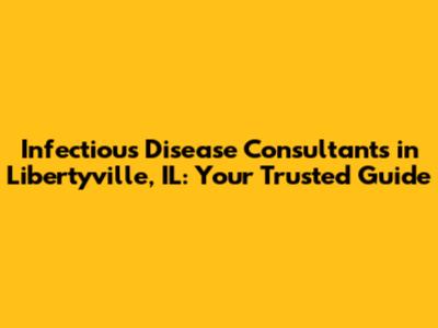 Infectious Disease Consultants in Libertyville, IL: Your Trusted Guide