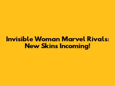 Invisible Woman Marvel Rivals: New Skins Incoming!