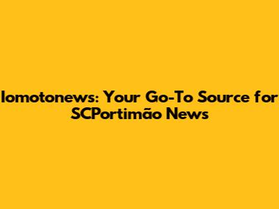Iomotonews: Your Go-To Source for SCPortimão News