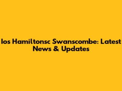 Ios Hamiltonsc Swanscombe: Latest News & Updates