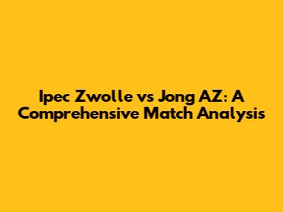 Ipec Zwolle vs Jong AZ: A Comprehensive Match Analysis