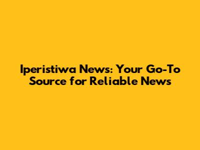 Iperistiwa News: Your Go-To Source for Reliable News