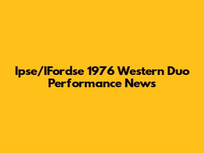 Ipse/IFordse 1976 Western Duo Performance News