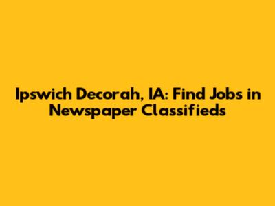 Ipswich Decorah, IA: Find Jobs in Newspaper Classifieds