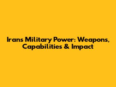 Iran's Military Power: Weapons, Capabilities & Impact
