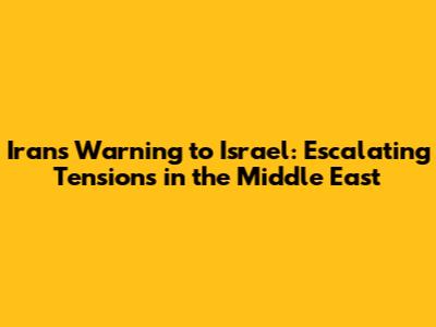 Iran's Warning to Israel: Escalating Tensions in the Middle East
