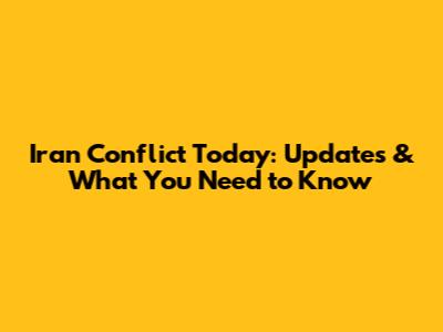 Iran Conflict Today: Updates & What You Need to Know