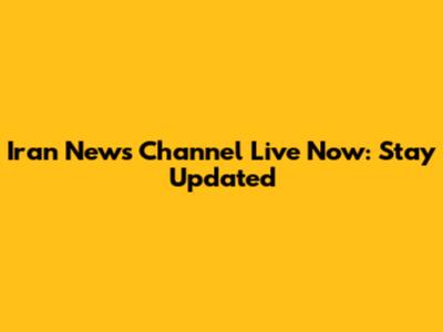 Iran News Channel Live Now: Stay Updated