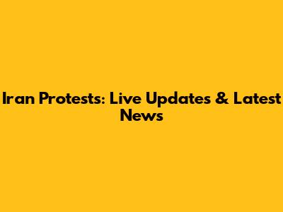 Iran Protests: Live Updates & Latest News