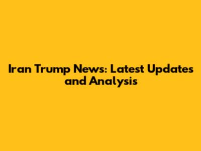 Iran Trump News: Latest Updates and Analysis