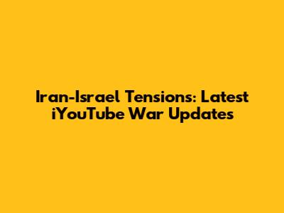 Iran-Israel Tensions: Latest iYouTube War Updates