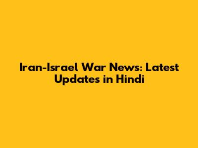 Iran-Israel War News: Latest Updates in Hindi