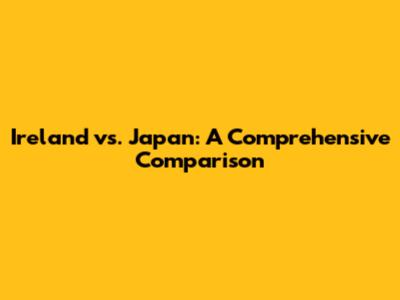 Ireland vs. Japan: A Comprehensive Comparison