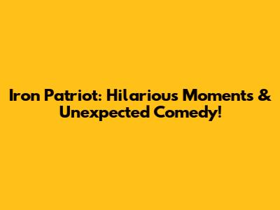 Iron Patriot: Hilarious Moments & Unexpected Comedy!