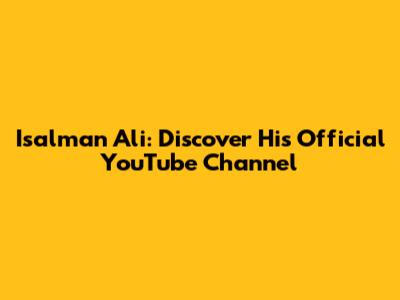 Isalman Ali: Discover His Official YouTube Channel