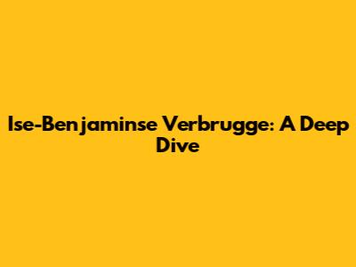Ise-Benjaminse Verbrugge: A Deep Dive