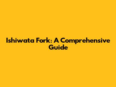 Ishiwata Fork: A Comprehensive Guide