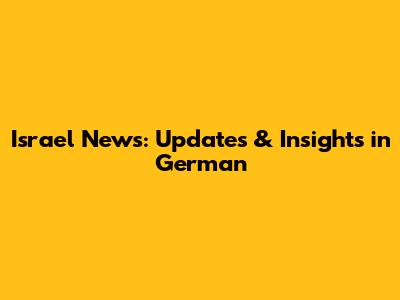 Israel News: Updates & Insights in German