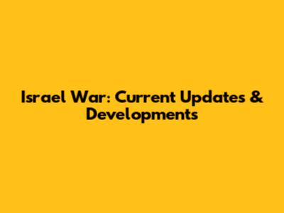 Israel War: Current Updates & Developments