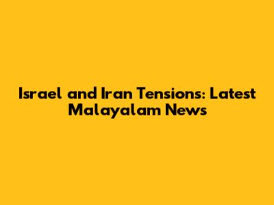 Israel and Iran Tensions: Latest Malayalam News
