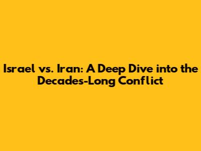 Israel vs. Iran: A Deep Dive into the Decades-Long Conflict